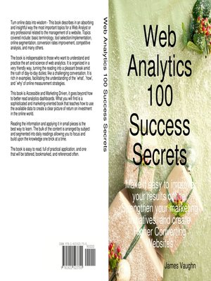 cover image of Web Analytics 100 Success Secrets: Make it easy to improve your results online. Strengthen your marketing initiatives, and create Higher Converting Websites